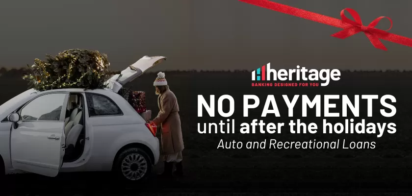 No payments until after the holidays on the auto and recreational loans. APR=Annual Percentage Rate. Offer valid November 17, 2024 – December 23, 2024. Term of up to 60 months with an APR as low as 6.25%. Your actual APR will be determined at the time of your disbursement and will be based on your application and credit information. The first payment will be due 45 days from the closing of the loan. Finance charges begin accruing as of the loan disbursement date. Eligible loans are fixed-rate installment, consumer-titled vehicle loans. Heritage Federal Credit Union refinances are not eligible. All loans are subject to credit approval. Vehicle insurance required. Programs, rates, terms, and conditions are subject to change without notice. Some restrictions apply. Insured by NCUA.