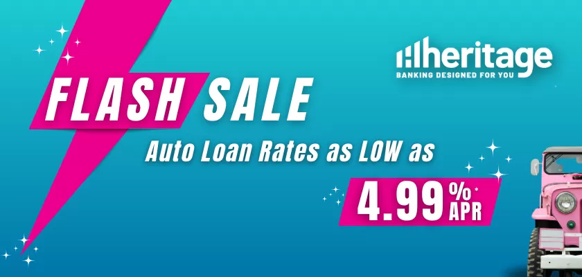 Heritage Flash Sale - Auto Loan Rates as Low as 4.99% APR*. *APR=Annual Percentage Rate. Offer valid on direct applications received between October 16, 2024 -October 31, 2024. Loan must be funded by November 29, 2024. Eligible loans are fixed rate installment consumer titled new or used auto loans. Heritage Federal Credit Union refinances are not eligible. Term of up to 60 months; estimated monthly payment of $18.87 per $1,000 borrowed. The APR is the credit union’s standard rate. The rate may vary depending on each individual’s credit history and underwriting factors. Some restrictions apply. Subject to credit approval and vehicle insurance is required. Program rates, terms, and conditions are subject to change without notice. Membership restrictions may apply. Insured by NCUA. 